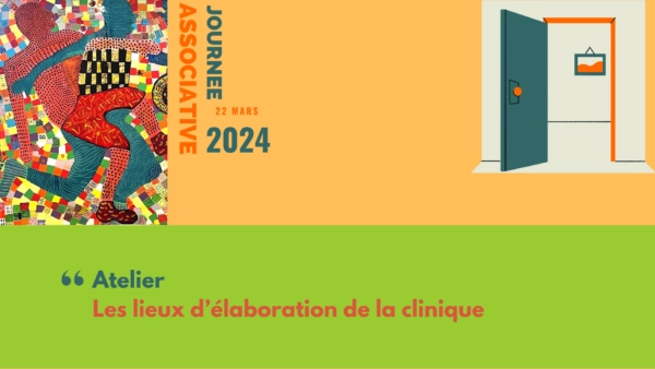 Journée associative : les lieux d’élaboration de la clinique