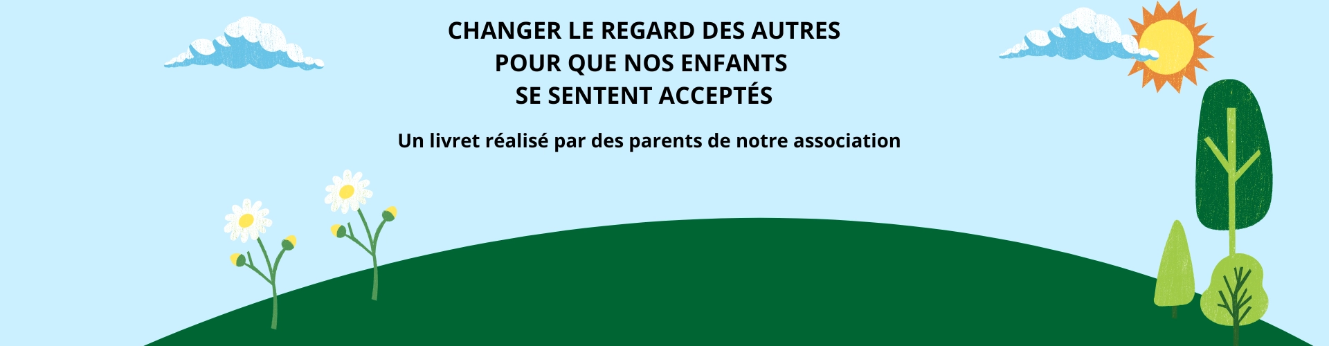 Slogan : changer le regard des autres pour que nos enfants se sentent acceptés. Un livret réalisé par nos associations de parents